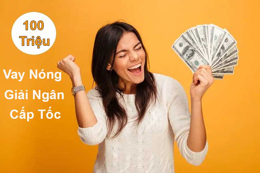 vay nóng 100 triệu không thế chấp