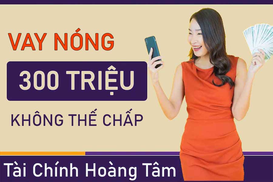 vay nóng 300 triệu