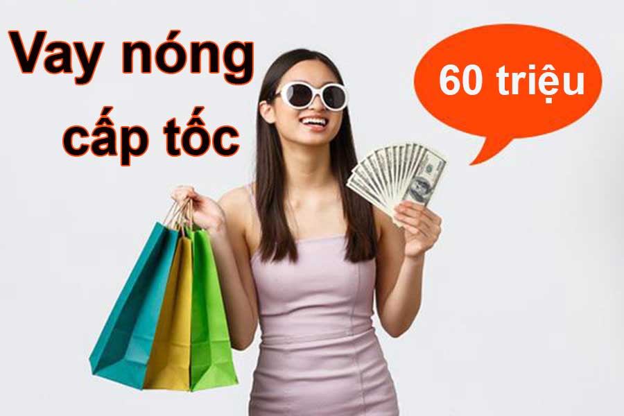 cho vay nóng 60 triệu không thế chấp