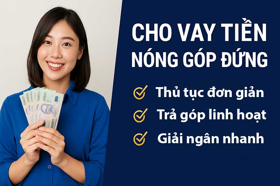Cho Vay Tiền Nóng Góp Đứng – Linh hoạt thanh toán
