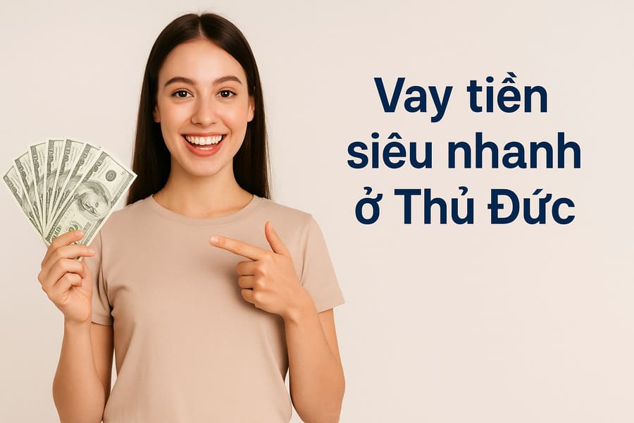 Vay tiền Thủ Đức siêu nhanh, điều kiện đơn giản