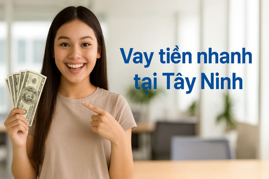 Vay tiền nhanh tại Tây Ninh